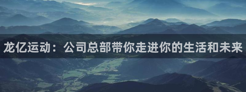 凯捷体育集团官网首页网址：龙亿运动：公司总部带你走进你的生活
