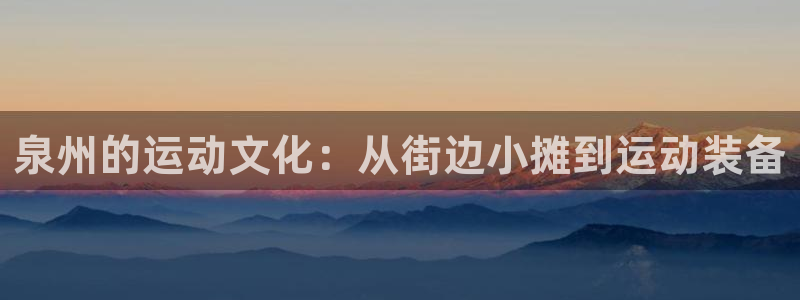 凯捷体育招商电话号码查询：泉州的运动文化：从街边小摊