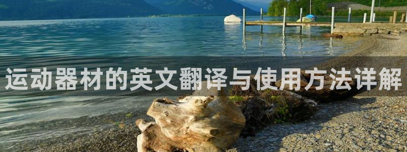 凯捷体育神州：运动器材的英文翻译与使用方法详解