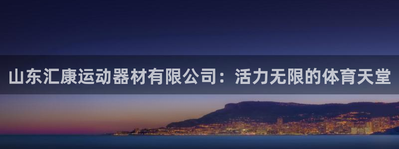 凯捷体育软件：山东汇康运动器材有限公司：活力无限的体育天堂