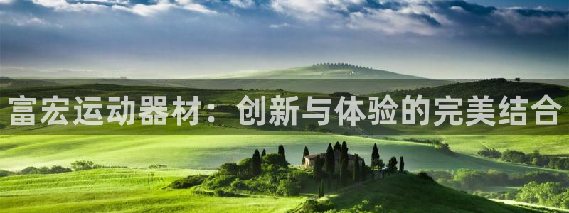 凯捷体育招商电话地址是多少：富宏运动器材：创新与体验的完美结