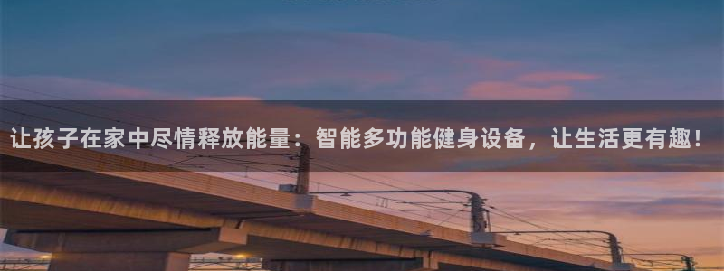 凯捷体育平台注册要钱吗是真的吗：让孩子在家中尽情释放能量：智