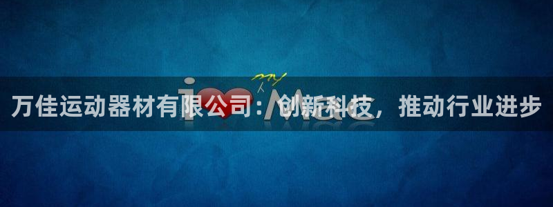 凯捷体育招商电话号码查询：万佳运动器材有限公司：创新