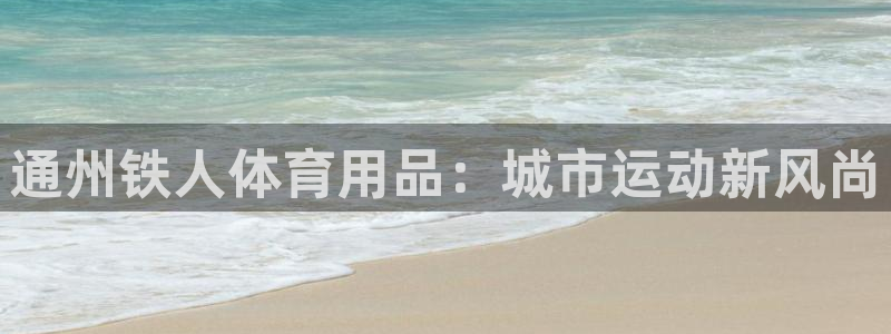 凯捷体育集团官网首页：通州铁人体育用品：城市运动新风尚