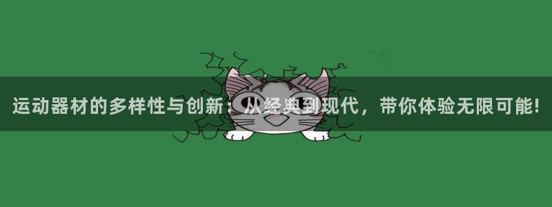 凯捷体育神州：运动器材的多样性与创新：从经典到现代，带你体验