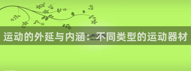 凯捷体育招商电话：运动的外延与内涵：不同类型的运动器材