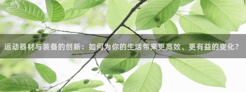 凯捷体育招商电话号码查询：运动器材与装备的创新：如何为你的生